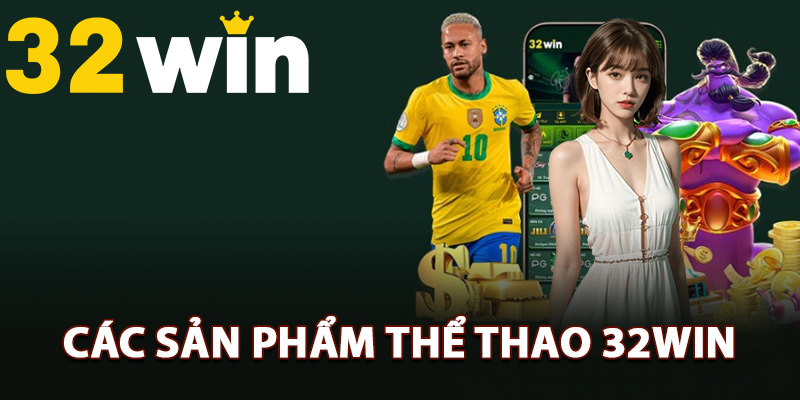 Các sản phẩm thể thao 32Win nổi bật