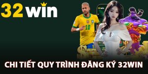 Chi tiết quy trình đăng ký 32Win chính xác