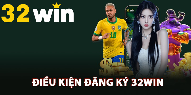 Điều kiện đăng ký 32Win trở thành hội viên