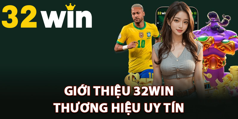 Giới thiệu 32Win thương hiệu uy tín