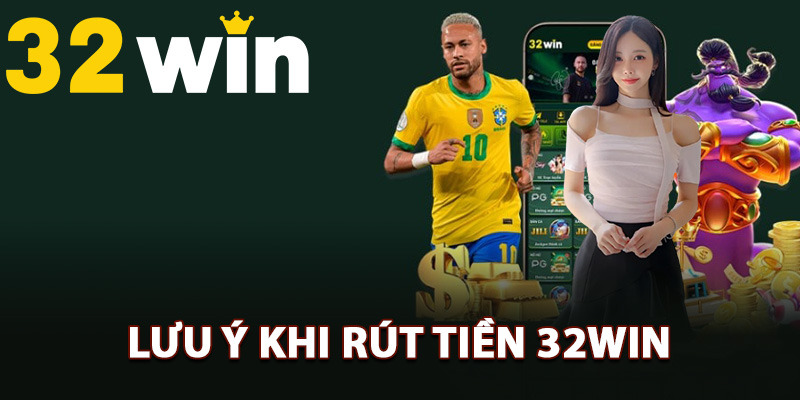 Nguyên tắc cần lưu ý khi rút tiền 32Win