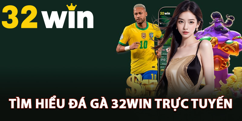 Tìm hiểu đá gà 32Win trực tuyến