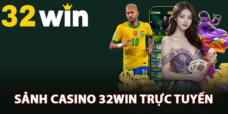 Tổng quan về sảnh casino 32Win trực tuyến