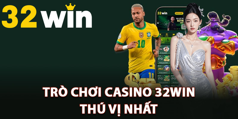 Top những trò chơi casino 32Win thú vị nhất