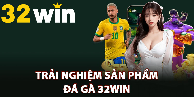 Trải nghiệm sản phẩm đá gà 32Win hấp dẫn